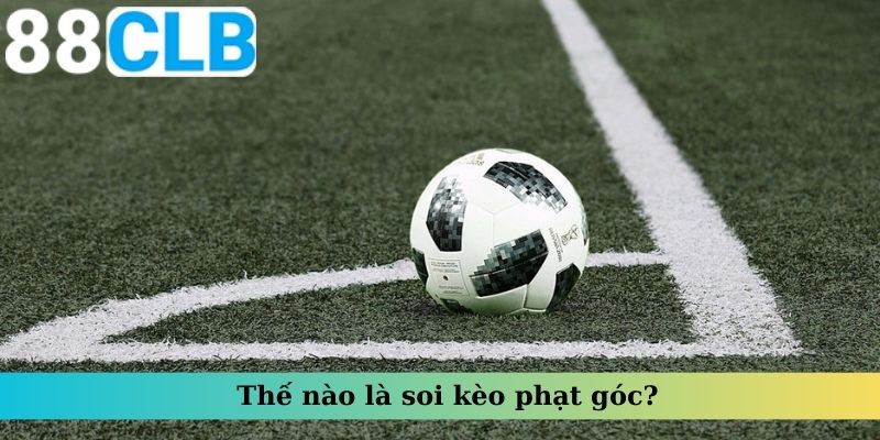 Thế nào là soi kèo phạt góc?